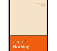 Joyful Nothing: Embrace Minimalist Mindfulness to Find Happiness, Freedom, and Peace in Simplicity