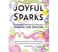 Joyful Sparks Handmade Designs to Outline, Imagine and Explore: A Reverse Coloring Book for Creative Freedom, Boldness & Overcoming Blank Page Anxiety