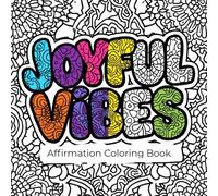 Joyful Vibes: Affirmation Coloring Journey: A mindful coloring book of positive affirmations and uplifting words to calm the soul (Joyful Journey Coloring Series)