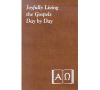 Joyfully Living the Gospels Day by Day: Minute Meditations for Every Day Containing a Scripture Reading, a Reflection, and a Prayer