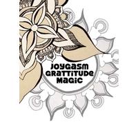 Joygasm Gratitude Magic: Unlock the Power of Gratitude and Sensual Bliss in Your Life