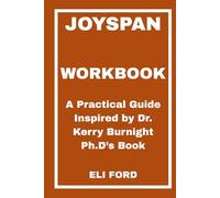 Joyspan Workbook: A Practical Guide Inspired by Dr. Kerry Burnight Ph.D’s Book