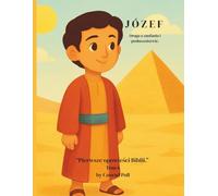 Józef - kolorowanka biblijna dla dzieci 3-6 lat: Od Adama do Jezusa. Pierwsze opowieści Biblii Droga zaufania i posłuszeństwa.