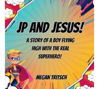 JP and Jesus: A Story of a boy flying high with the Real Superhero!