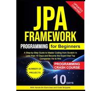 JPA Framework for Beginners: A Step-by-Step Guide to Master Coding from Scratch inLess than 10 Days and Become the Expert that TopCompanies Vie to Hire