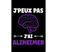 J'peux pas j'ai alzheimer: Carnet de notes alzheimer humour - 110 pages lignées - cadeau alzheimer original drôle