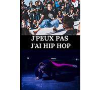 J'peux pas j'ai hip hop: Carnet de notes de Hip Hop pour passionnée| Carnet de haute qualité | Magnifique design| carnet facile à remplir | 100 pages format (15 X 23 cm)