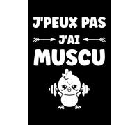 j'peux pas j'ai muscu: Carnet de notes msuculation humour - 110 pages lignées - cadeau muscu original drôle