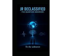 Jr Declassified "The Quantum Observer": - To the unknown -