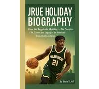 JRUE HOLIDAY BIOGRAPHY: From Los Angeles to NBA Glory - The Complete Life, Career, and Legacy of an American Basketball Champion