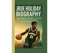 JRUE HOLIDAY BIOGRAPHY: From Los Angeles to NBA Glory - The Complete Life, Career, and Legacy of an American Basketball Champion