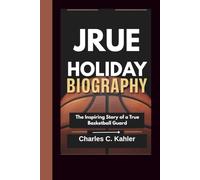 JRUE HOLIDAY BIOGRAPHY: The Inspiring Story of a True Basketball Guard