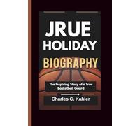 JRUE HOLIDAY BIOGRAPHY: The Inspiring Story of a True Basketball Guard