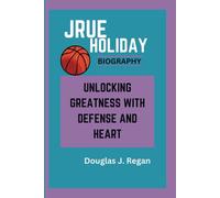 JRUE HOLIDAY BIOGRAPHY: UNLOCKING GREATNESS WITH DEFENSE AND HEART