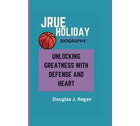 JRUE HOLIDAY BIOGRAPHY: UNLOCKING GREATNESS WITH DEFENSE AND HEART