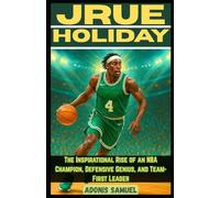 JRUE HOLIDAY: The Inspirational Rise of an NBA Champion, Defensive Genius, and Team-First Leader