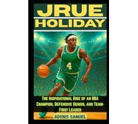 JRUE HOLIDAY: The Inspirational Rise of an NBA Champion, Defensive Genius, and Team-First Leader