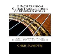 JS Bach Classical Guitar Transcriptions of Keyboard Works.: BWV 825 Prelude, BWV 827 Burlesca, BWV 937 Little Prelude
