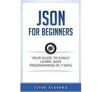 Json for Beginners: Your Guide to Easily Learn Json In 7 Days: 8 (Programming Languages)