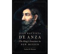Juan Bautista de Anza: The King’s Governor in New Mexico