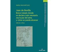 Juan de BonillaBreve tratado donde se declara cuán necesaria sea la paz del alma y cómo se pueda alcanzar: Edición crítica: 56 (Studien Zu Den ... On Romance Literatures And Cultures)
