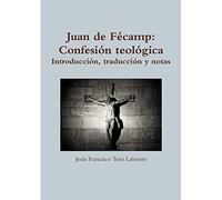 Juan de Fécamp: Confesión teológica. Introducción, traducción y notas.: Confesi-n teol-gica. Introducci-n, traducci-n y notas.