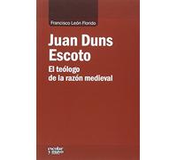 Juan Duns Escoto: El teólogo de la razón medieval (Análisis y crítica)