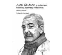 Juan Gelman Y Su Tiempo: Historias Poemas Y Reflexiones