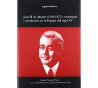 Juan II de Aragón (1398-1479): monarquía y revolución en la España del siglo XV (Grandes Obras)
