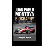 JUAN PABLO MONTOYA BIOGRAPHY: Racing Against Time - The Life and Legacy of a Motorsport Legend