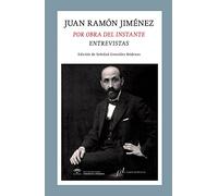 Juan Ramon Jimenez: Por Obra Del Instante. Entrevistas