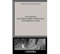 Juan Rulfo: Estudios Sobre Literatura Fotografia Y Cine