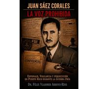 Juan Sáez Corales : La Voz Prohibida (Espionaje, Vigilancia y Persecución en Puerto Rico durante la Guerra Fría)
