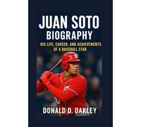 JUAN SOTO: BIOGRAPHY: HIS LIFE, CAREER, AND ACHIEVEMENTS OF A BASEBALL STAR