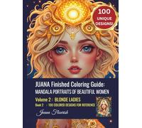JUANA Finished Coloring Guide: Mandala Portraits of Beautiful Women: Volume 2: Blonde Ladies: Book 2: 100 Colored Designs for Reference