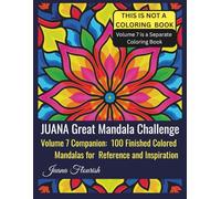 JUANA Great Mandala Challenge: Volume 7 Companion: 100 Finished Colored Mandalas for Reference and Inspiration