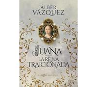 Juana, La Reina traicionada (Novela histórica)
