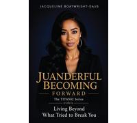 Juanderful Becoming Forward, The Titanic Series, Living Beyond What Trued to Break You