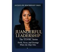 Juanderful Leadership: The Titanic Series, Faith, Focus, and Strategy When the Ship Tilts