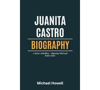 Juanita Castro: The Biography of a Sister's Rebellion - Opposing Fidel and Raúl Castro