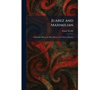 Juarez and Maximilian: A Dramatic History in Three Phases and Thirteen Pictures
