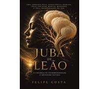 Juba de Leão o cogumelo da neuroregeneração e imunidade natural: Uma jornada pela consciência humana pelo colapso Mental moderno e pela regeneração do ser (Arquitetura da consciencia)