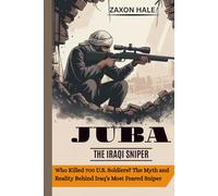 JUBA: The Iraqi Sniper: Who Killed 700 U.S. Soldiers? The Myth and Reality Behind Iraq’s Most Feared Sniper