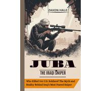 JUBA: The Iraqi Sniper: Who Killed 700 U.S. Soldiers? The Myth and Reality Behind Iraq’s Most Feared Sniper