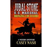Jubal Stone: U.S. Marshal: Bringing Law To Lobo: A Western Adventure (A Jubal Stone: U.S. Marshal Western)