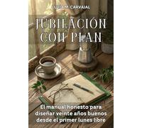 JUBILACIÓN CON PLAN. El manual honesto para diseñar veinte años buenos desde el primer lunes libre: Rutinas, vínculos, propósito y auditoría trimestral después de la última nómina.
