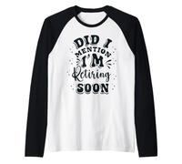 Jubilación, me voy a jubilar Pronto, ¿te lo había Dicho? Camiseta Manga Raglan
