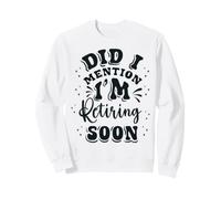Jubilación, me voy a jubilar Pronto, ¿te lo había Dicho? Sudadera