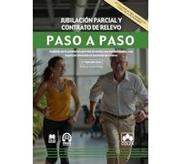 Jubilación parcial y contrato de relevo. Paso a paso: Análisis de la jubilación parcial en todas sus modalidades, con especial atención al contrato de relevo
