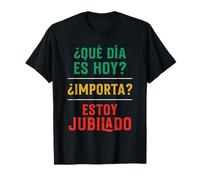 Jubilación Qué Día Es Hoy? Importa? Estoy Jubilado Camiseta